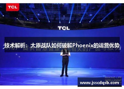 技术解析：太原战队如何破解Phoenix的运营优势