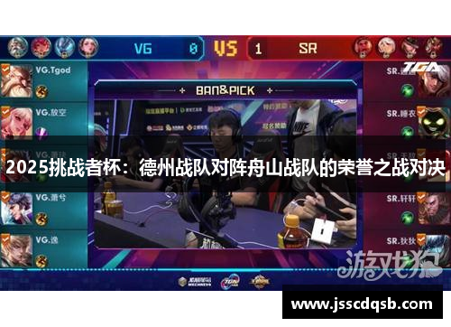 2025挑战者杯：德州战队对阵舟山战队的荣誉之战对决